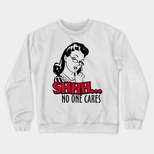 Shhh... No One Cares Crewneck Sweatshirt